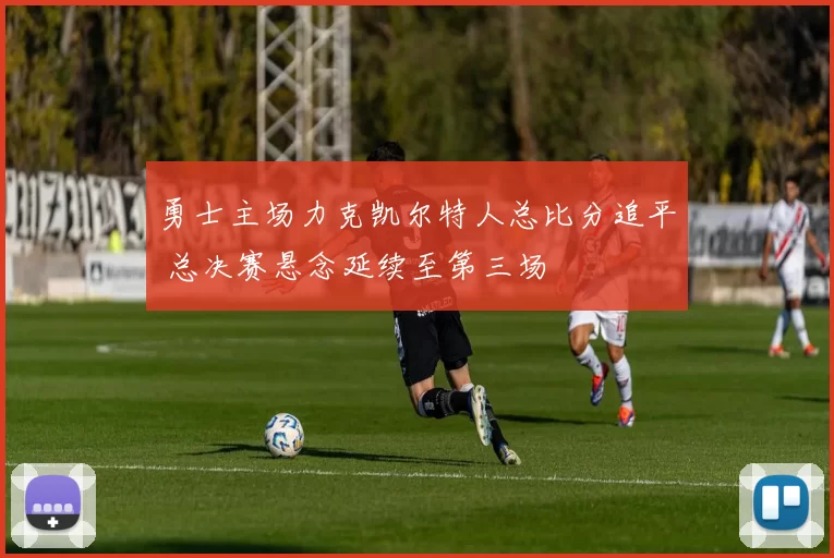 勇士主场力克凯尔特人总比分追平 总决赛悬念延续至第三场