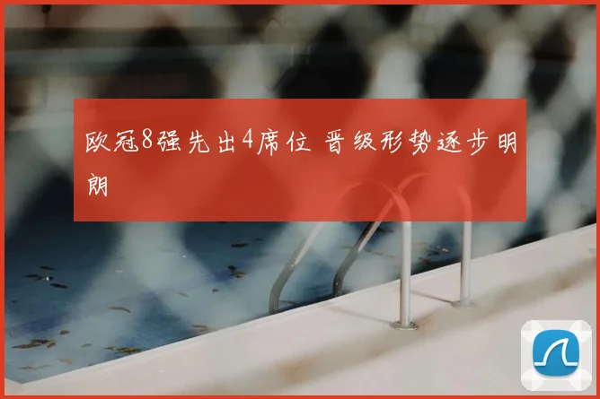欧冠8强先出4席位 晋级形势逐步明朗