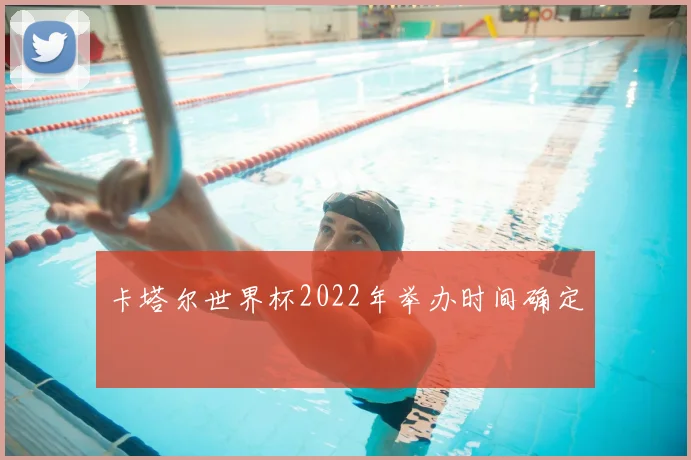卡塔尔世界杯2022年举办时间确定